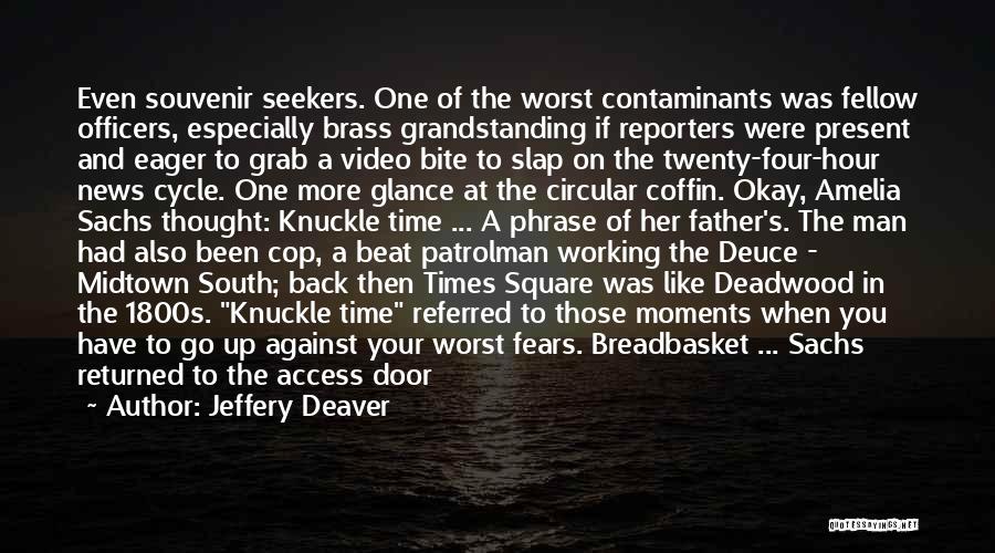 Jeffery Deaver Quotes: Even Souvenir Seekers. One Of The Worst Contaminants Was Fellow Officers, Especially Brass Grandstanding If Reporters Were Present And Eager