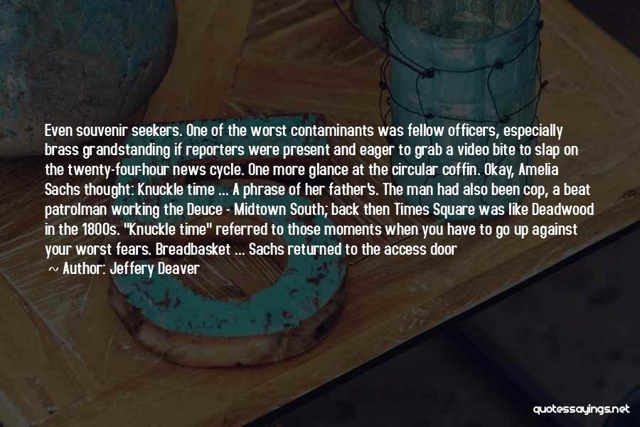 Jeffery Deaver Quotes: Even Souvenir Seekers. One Of The Worst Contaminants Was Fellow Officers, Especially Brass Grandstanding If Reporters Were Present And Eager
