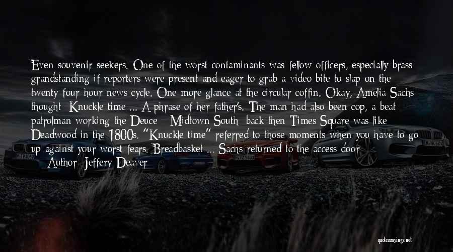 Jeffery Deaver Quotes: Even Souvenir Seekers. One Of The Worst Contaminants Was Fellow Officers, Especially Brass Grandstanding If Reporters Were Present And Eager