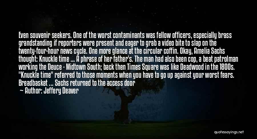 Jeffery Deaver Quotes: Even Souvenir Seekers. One Of The Worst Contaminants Was Fellow Officers, Especially Brass Grandstanding If Reporters Were Present And Eager