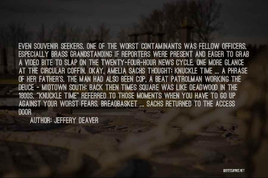 Jeffery Deaver Quotes: Even Souvenir Seekers. One Of The Worst Contaminants Was Fellow Officers, Especially Brass Grandstanding If Reporters Were Present And Eager