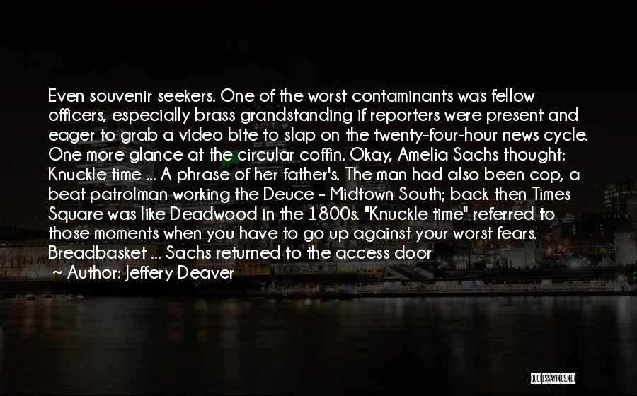 Jeffery Deaver Quotes: Even Souvenir Seekers. One Of The Worst Contaminants Was Fellow Officers, Especially Brass Grandstanding If Reporters Were Present And Eager