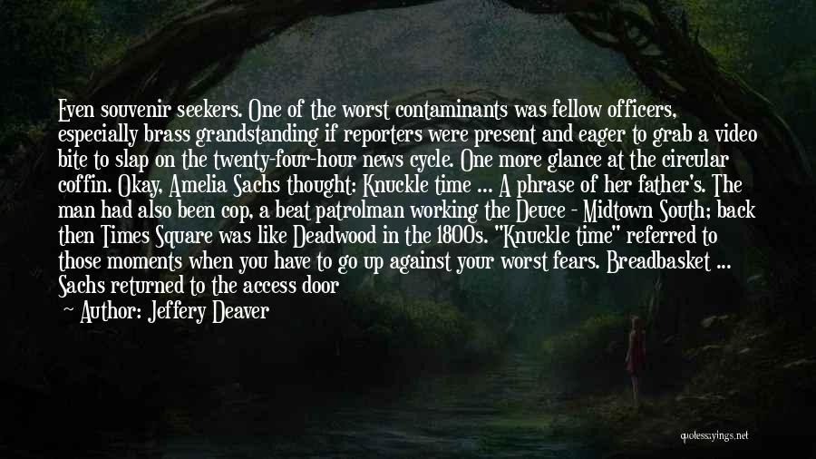 Jeffery Deaver Quotes: Even Souvenir Seekers. One Of The Worst Contaminants Was Fellow Officers, Especially Brass Grandstanding If Reporters Were Present And Eager