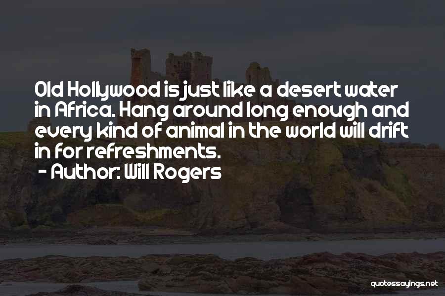 Will Rogers Quotes: Old Hollywood Is Just Like A Desert Water In Africa. Hang Around Long Enough And Every Kind Of Animal In