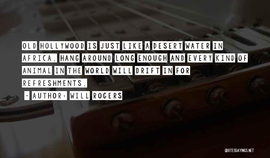 Will Rogers Quotes: Old Hollywood Is Just Like A Desert Water In Africa. Hang Around Long Enough And Every Kind Of Animal In
