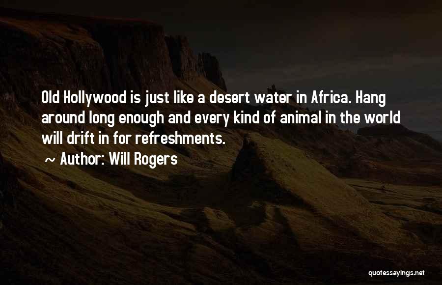 Will Rogers Quotes: Old Hollywood Is Just Like A Desert Water In Africa. Hang Around Long Enough And Every Kind Of Animal In