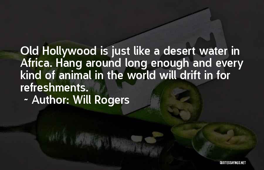 Will Rogers Quotes: Old Hollywood Is Just Like A Desert Water In Africa. Hang Around Long Enough And Every Kind Of Animal In