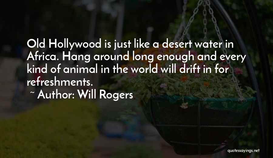 Will Rogers Quotes: Old Hollywood Is Just Like A Desert Water In Africa. Hang Around Long Enough And Every Kind Of Animal In