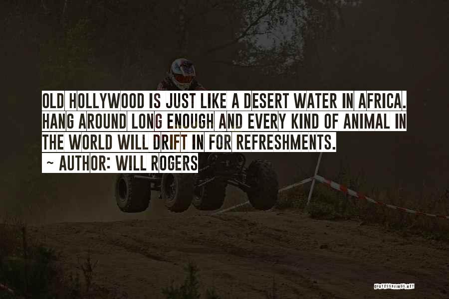 Will Rogers Quotes: Old Hollywood Is Just Like A Desert Water In Africa. Hang Around Long Enough And Every Kind Of Animal In
