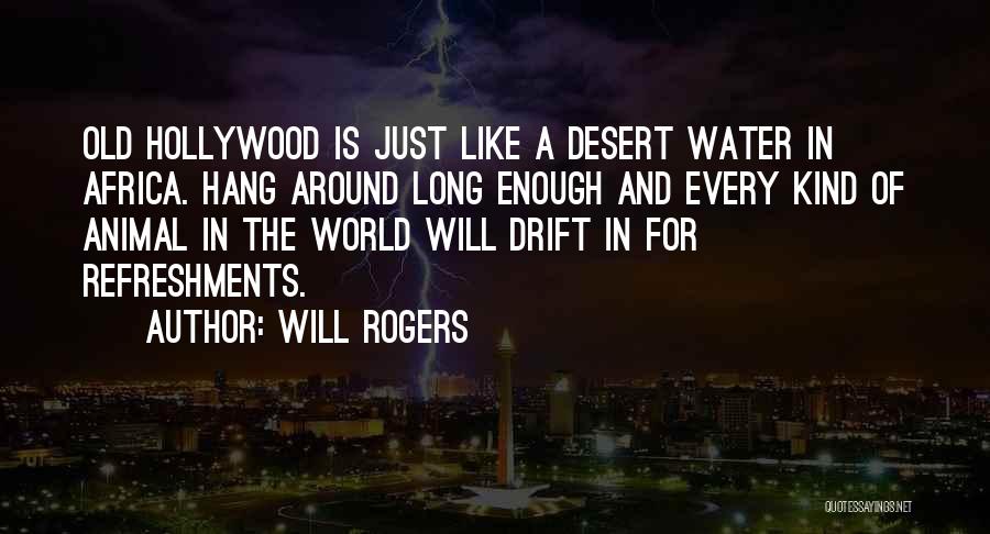 Will Rogers Quotes: Old Hollywood Is Just Like A Desert Water In Africa. Hang Around Long Enough And Every Kind Of Animal In