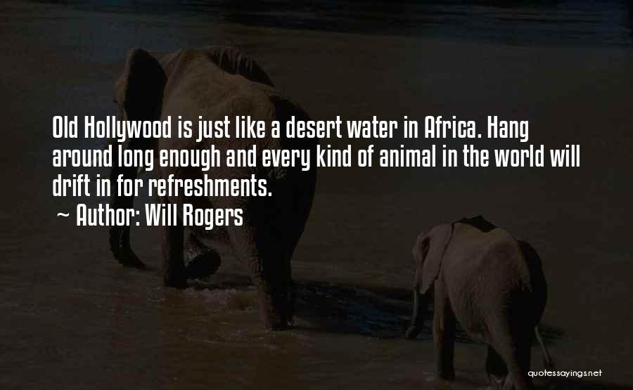 Will Rogers Quotes: Old Hollywood Is Just Like A Desert Water In Africa. Hang Around Long Enough And Every Kind Of Animal In