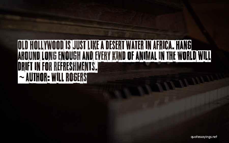 Will Rogers Quotes: Old Hollywood Is Just Like A Desert Water In Africa. Hang Around Long Enough And Every Kind Of Animal In