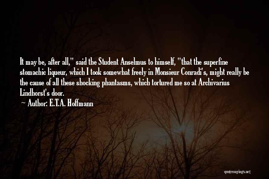 E.T.A. Hoffmann Quotes: It May Be, After All, Said The Student Anselmus To Himself, That The Superfine Stomachic Liqueur, Which I Took Somewhat