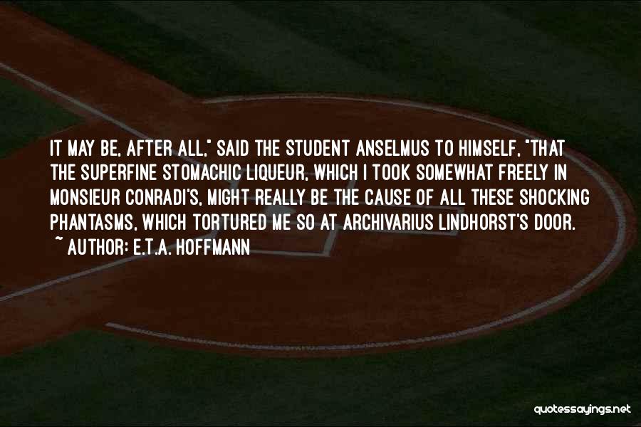 E.T.A. Hoffmann Quotes: It May Be, After All, Said The Student Anselmus To Himself, That The Superfine Stomachic Liqueur, Which I Took Somewhat