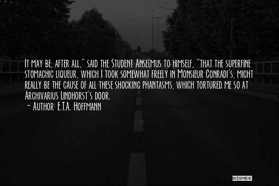 E.T.A. Hoffmann Quotes: It May Be, After All, Said The Student Anselmus To Himself, That The Superfine Stomachic Liqueur, Which I Took Somewhat