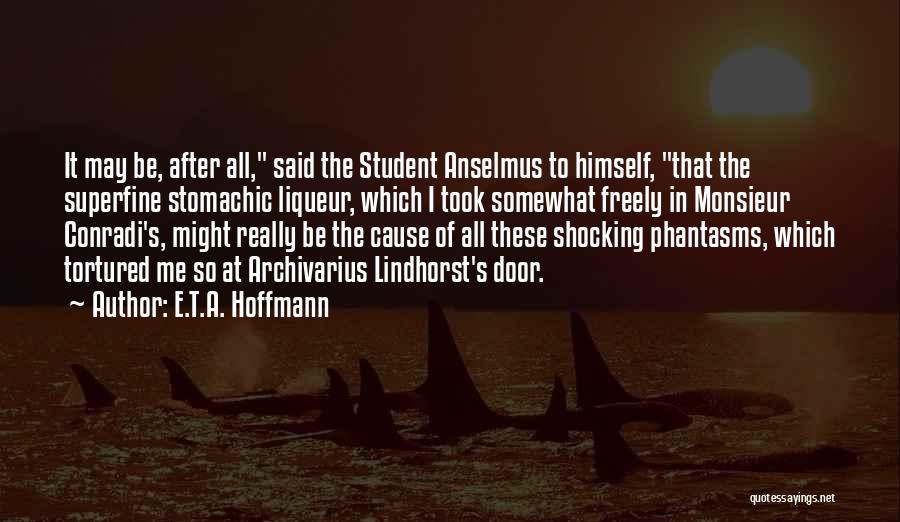 E.T.A. Hoffmann Quotes: It May Be, After All, Said The Student Anselmus To Himself, That The Superfine Stomachic Liqueur, Which I Took Somewhat