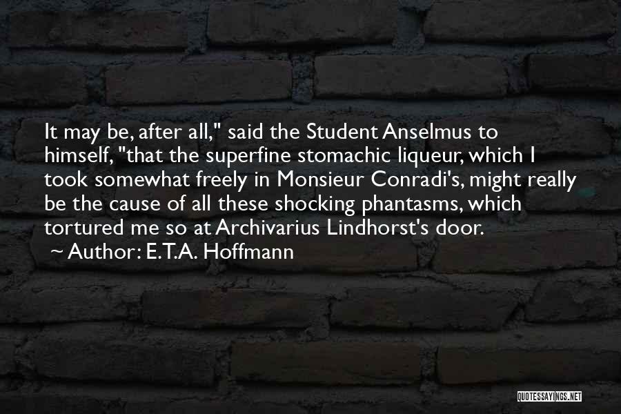 E.T.A. Hoffmann Quotes: It May Be, After All, Said The Student Anselmus To Himself, That The Superfine Stomachic Liqueur, Which I Took Somewhat