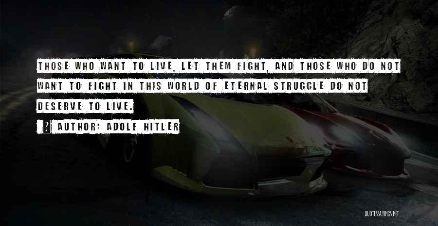 Adolf Hitler Quotes: Those Who Want To Live, Let Them Fight, And Those Who Do Not Want To Fight In This World Of