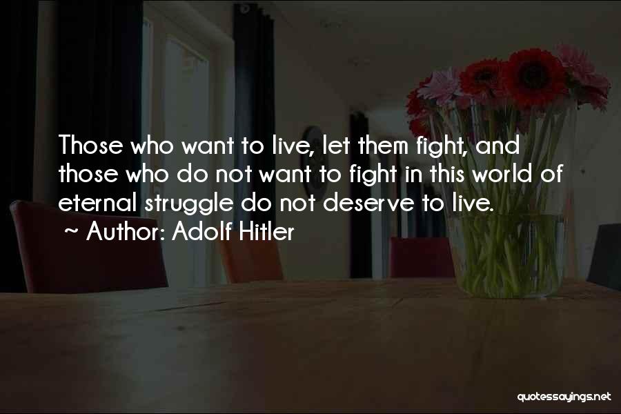 Adolf Hitler Quotes: Those Who Want To Live, Let Them Fight, And Those Who Do Not Want To Fight In This World Of