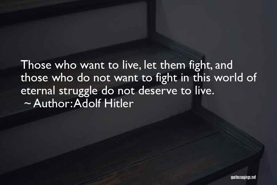 Adolf Hitler Quotes: Those Who Want To Live, Let Them Fight, And Those Who Do Not Want To Fight In This World Of