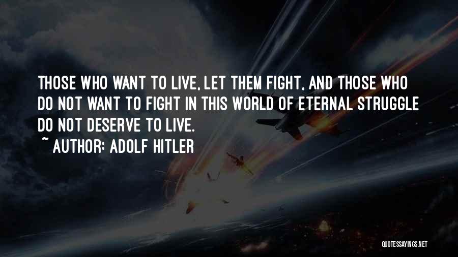 Adolf Hitler Quotes: Those Who Want To Live, Let Them Fight, And Those Who Do Not Want To Fight In This World Of