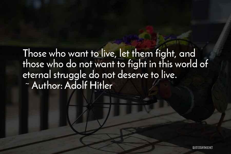 Adolf Hitler Quotes: Those Who Want To Live, Let Them Fight, And Those Who Do Not Want To Fight In This World Of