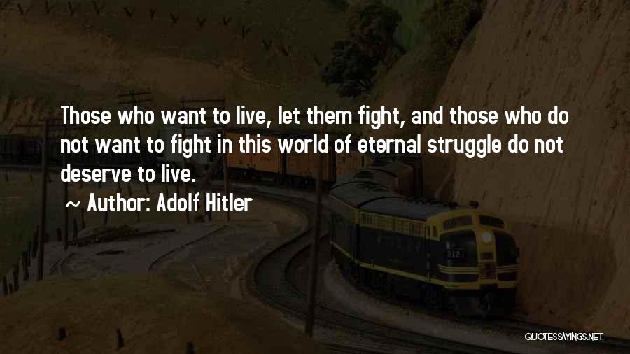 Adolf Hitler Quotes: Those Who Want To Live, Let Them Fight, And Those Who Do Not Want To Fight In This World Of