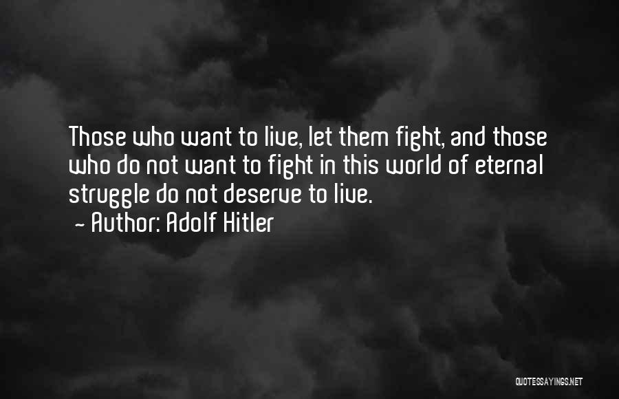 Adolf Hitler Quotes: Those Who Want To Live, Let Them Fight, And Those Who Do Not Want To Fight In This World Of