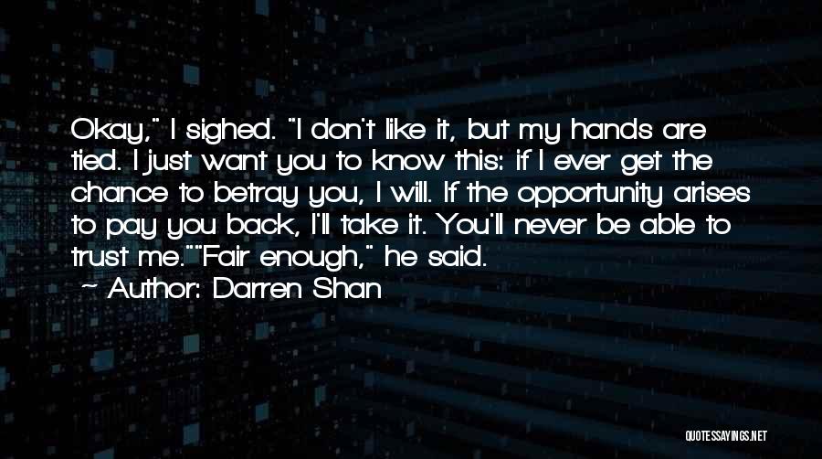 Darren Shan Quotes: Okay, I Sighed. I Don't Like It, But My Hands Are Tied. I Just Want You To Know This: If