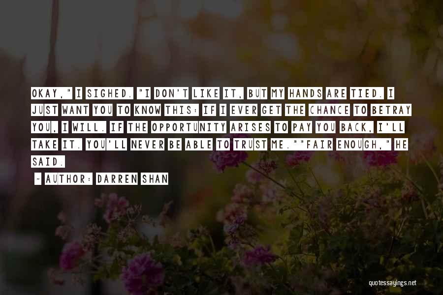 Darren Shan Quotes: Okay, I Sighed. I Don't Like It, But My Hands Are Tied. I Just Want You To Know This: If