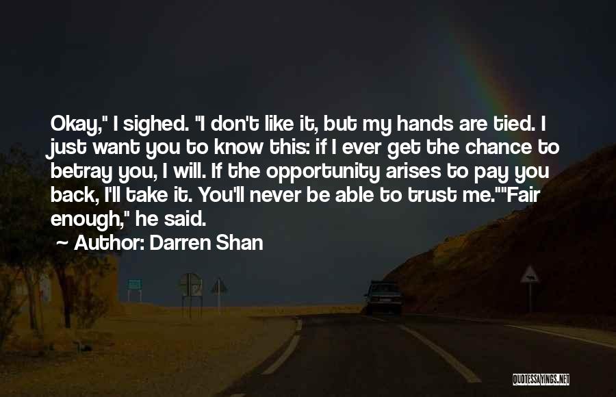 Darren Shan Quotes: Okay, I Sighed. I Don't Like It, But My Hands Are Tied. I Just Want You To Know This: If