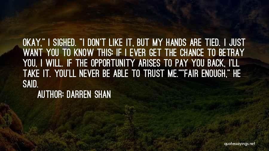 Darren Shan Quotes: Okay, I Sighed. I Don't Like It, But My Hands Are Tied. I Just Want You To Know This: If