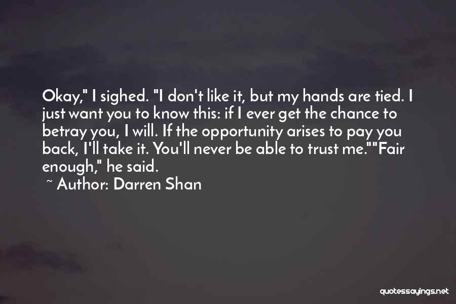 Darren Shan Quotes: Okay, I Sighed. I Don't Like It, But My Hands Are Tied. I Just Want You To Know This: If