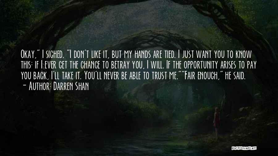 Darren Shan Quotes: Okay, I Sighed. I Don't Like It, But My Hands Are Tied. I Just Want You To Know This: If