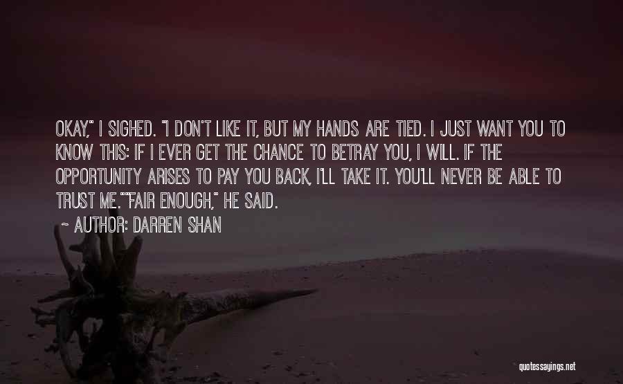 Darren Shan Quotes: Okay, I Sighed. I Don't Like It, But My Hands Are Tied. I Just Want You To Know This: If