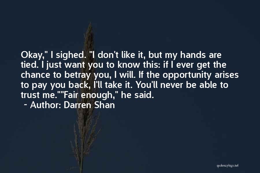 Darren Shan Quotes: Okay, I Sighed. I Don't Like It, But My Hands Are Tied. I Just Want You To Know This: If