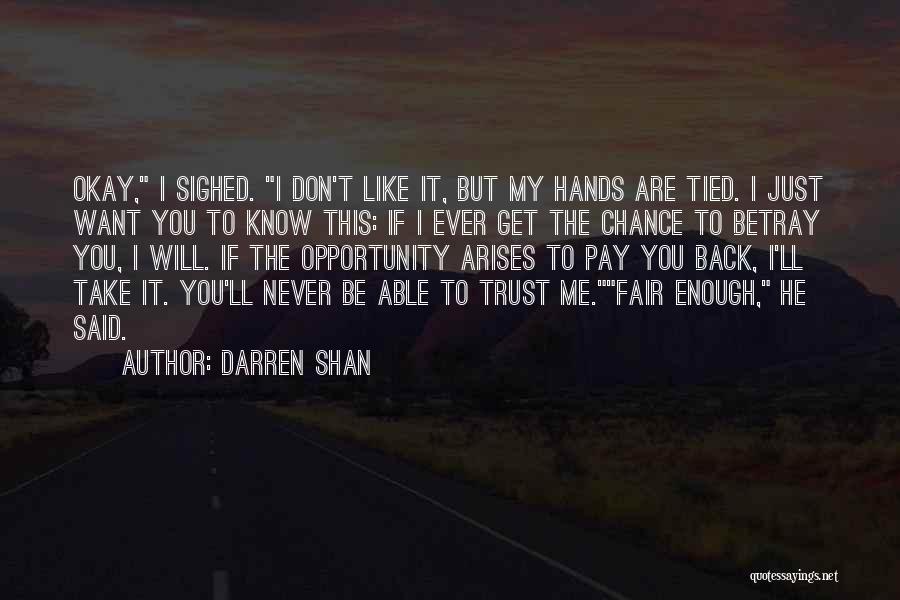 Darren Shan Quotes: Okay, I Sighed. I Don't Like It, But My Hands Are Tied. I Just Want You To Know This: If