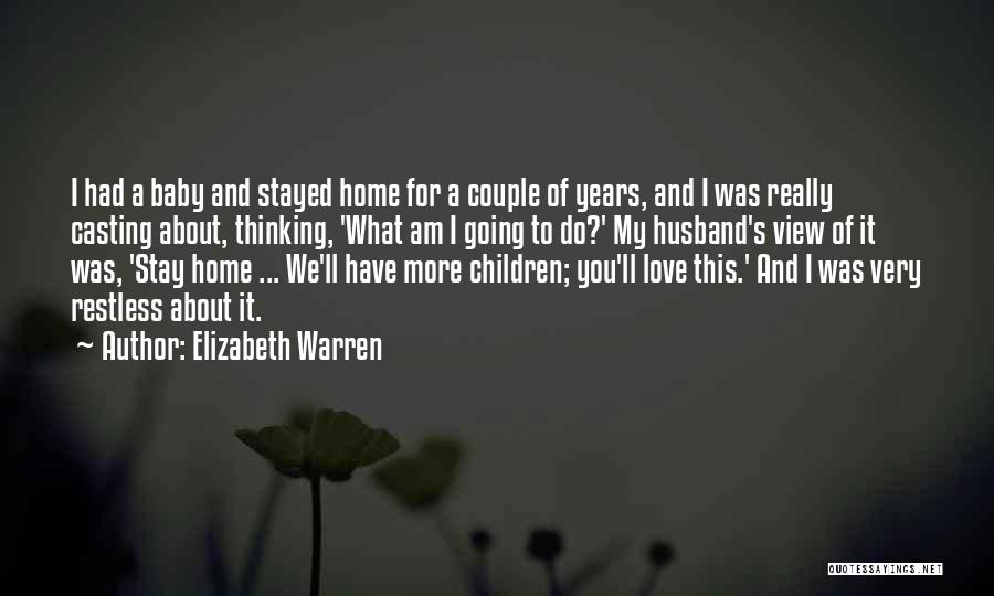 Elizabeth Warren Quotes: I Had A Baby And Stayed Home For A Couple Of Years, And I Was Really Casting About, Thinking, 'what