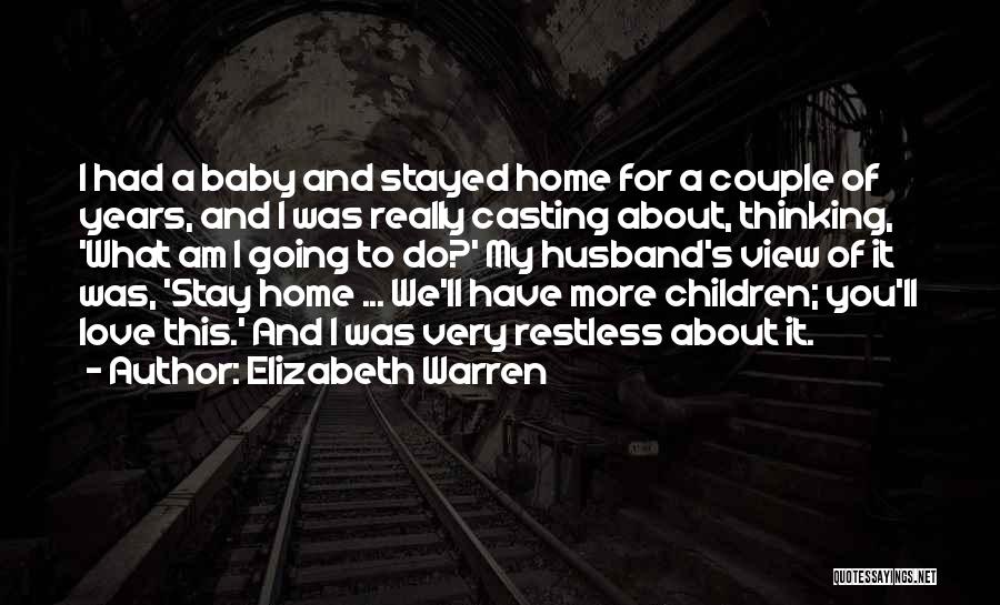 Elizabeth Warren Quotes: I Had A Baby And Stayed Home For A Couple Of Years, And I Was Really Casting About, Thinking, 'what