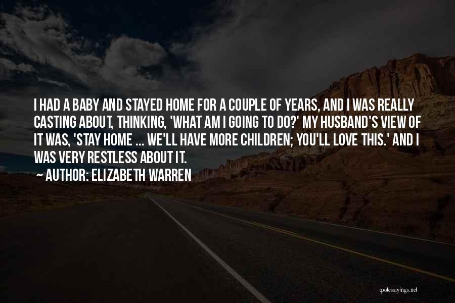 Elizabeth Warren Quotes: I Had A Baby And Stayed Home For A Couple Of Years, And I Was Really Casting About, Thinking, 'what