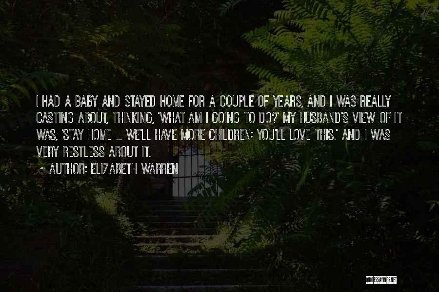 Elizabeth Warren Quotes: I Had A Baby And Stayed Home For A Couple Of Years, And I Was Really Casting About, Thinking, 'what