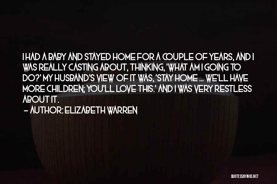 Elizabeth Warren Quotes: I Had A Baby And Stayed Home For A Couple Of Years, And I Was Really Casting About, Thinking, 'what