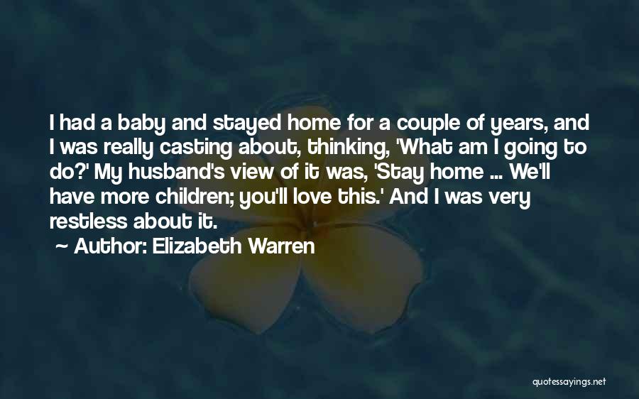 Elizabeth Warren Quotes: I Had A Baby And Stayed Home For A Couple Of Years, And I Was Really Casting About, Thinking, 'what