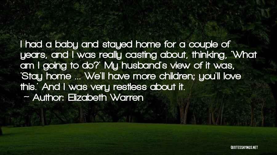 Elizabeth Warren Quotes: I Had A Baby And Stayed Home For A Couple Of Years, And I Was Really Casting About, Thinking, 'what