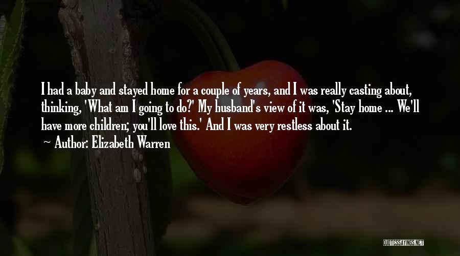 Elizabeth Warren Quotes: I Had A Baby And Stayed Home For A Couple Of Years, And I Was Really Casting About, Thinking, 'what