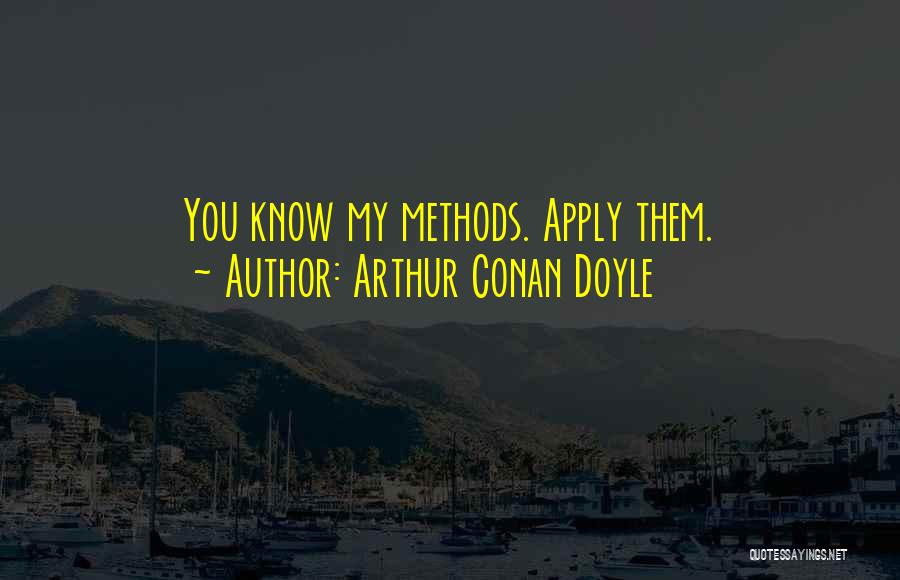 Arthur Conan Doyle Quotes: You Know My Methods. Apply Them.