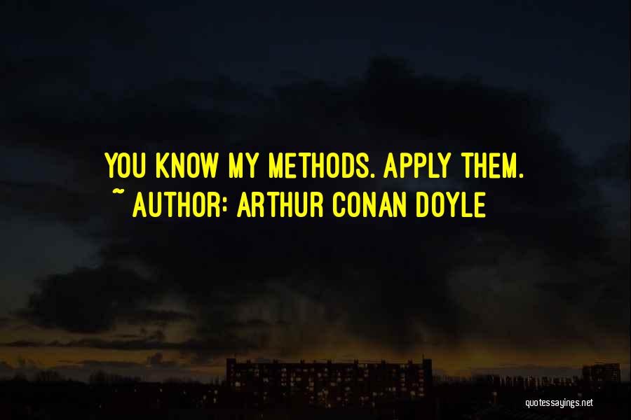 Arthur Conan Doyle Quotes: You Know My Methods. Apply Them.