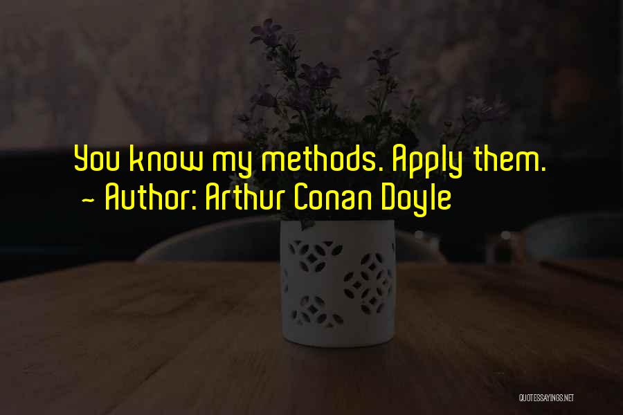 Arthur Conan Doyle Quotes: You Know My Methods. Apply Them.