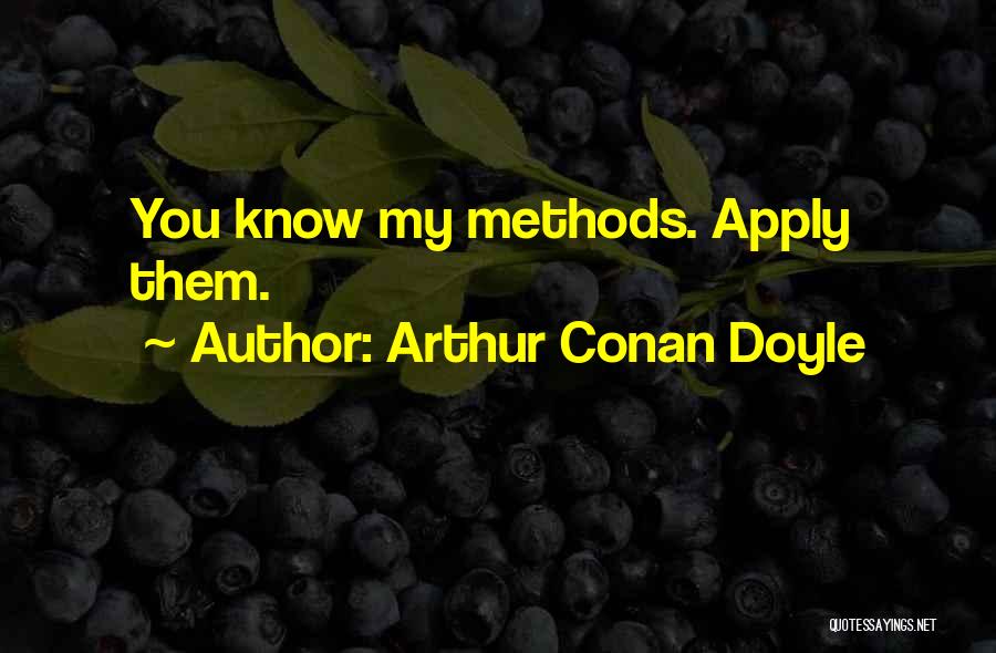 Arthur Conan Doyle Quotes: You Know My Methods. Apply Them.