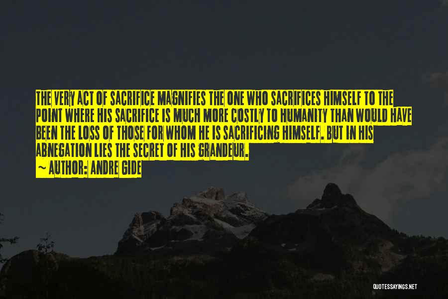 Andre Gide Quotes: The Very Act Of Sacrifice Magnifies The One Who Sacrifices Himself To The Point Where His Sacrifice Is Much More